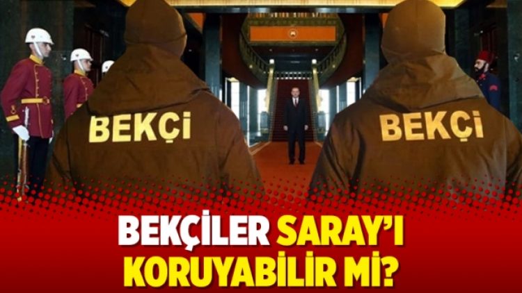 Bekçiler Saray’ı koruyabilir mi?