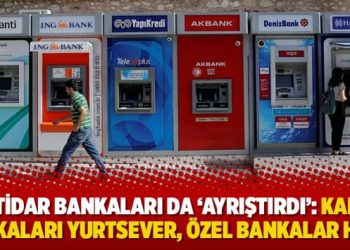 İktidar bankaları da ‘ayrıştırdı’: Kamu bankaları yurtsever, özel bankalar hain!