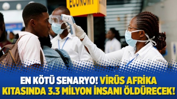 En kötü senaryo! Virüs Afrika kıtasında 3.3 milyon insanı öldürecek!