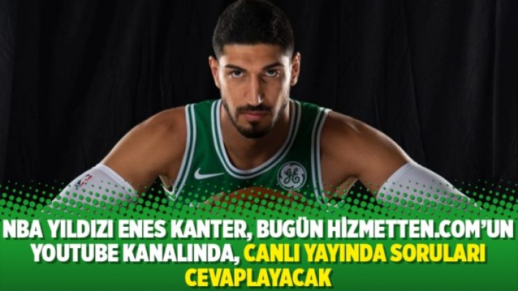 Enes Kanter, bugün Hizmetten.com’un YouTube kanalında, canlı yayında soruları cevaplayacak