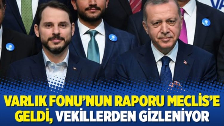 Varlık Fonu’nun Raporu Meclis’e geldi, vekillerden gizleniyor