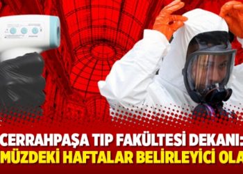 Cerrahpaşa Tıp Fakültesi Dekanı: Önümüzdeki haftalar belirleyici olacak