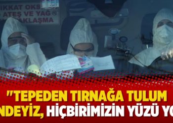 “Tepeden tırnağa tulum içindeyiz, hiçbirimizin yüzü yok”