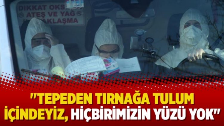 “Tepeden tırnağa tulum içindeyiz, hiçbirimizin yüzü yok”