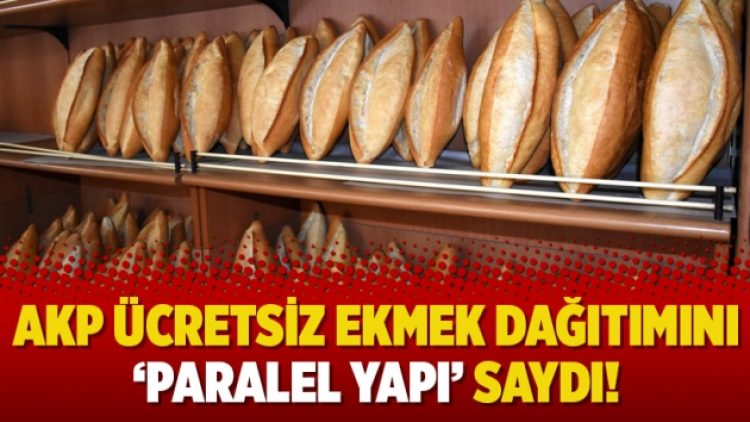 AKP ücretsiz ekmek dağıtımını ‘paralel yapı’ saydı!
