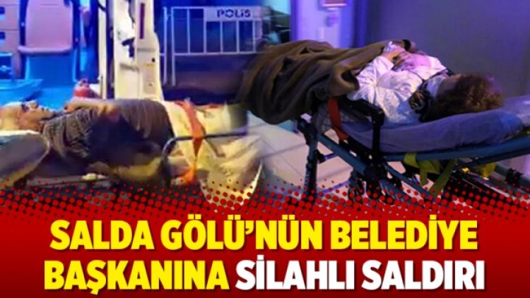 Salda Gölü’nün belediye başkanına silahlı saldırı