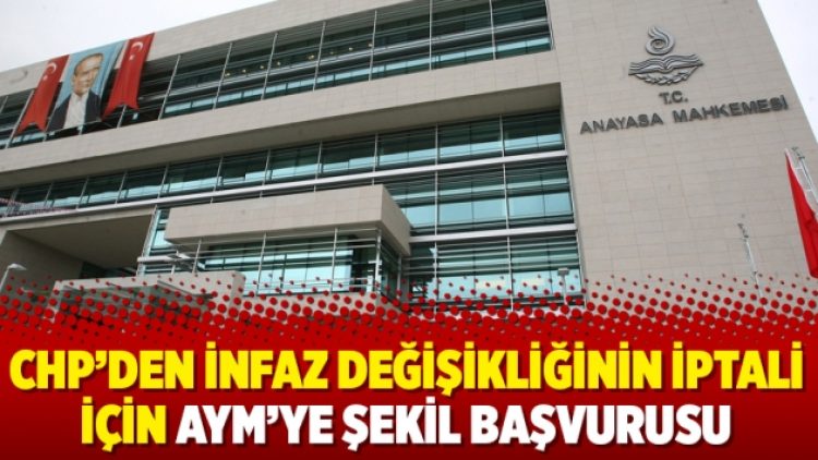 CHP’den infaz değişikliğinin iptali için AYM’ye şekil başvurusu