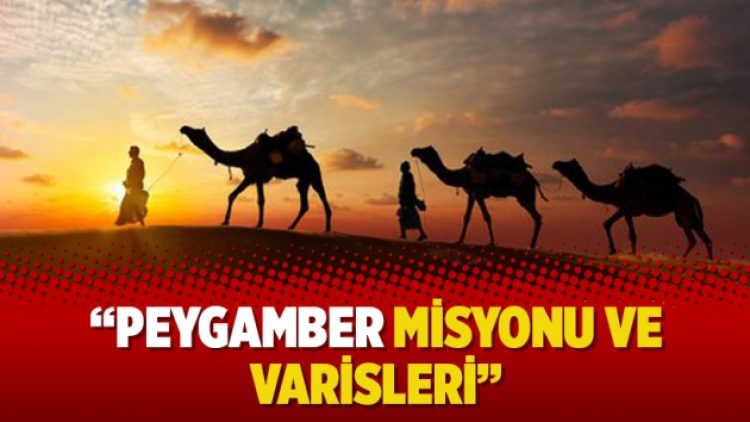 “Peygamber misyonu ve varisleri”