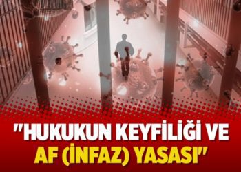 “Hukukun keyfiliği ve Af (İnfaz) yasası”