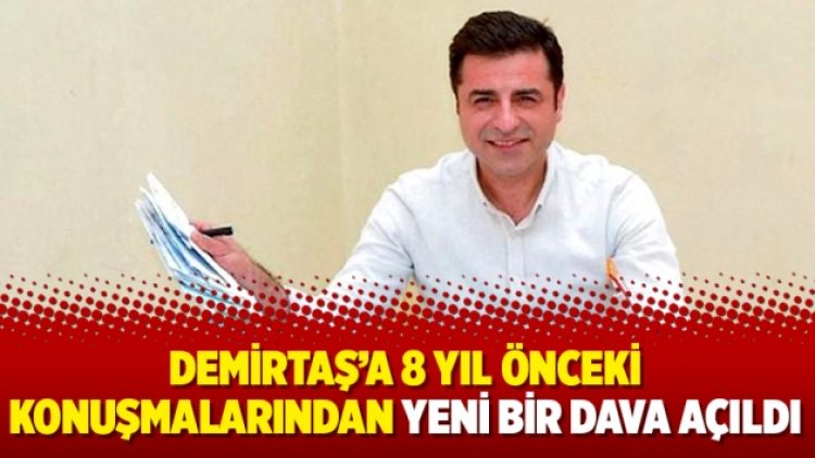 Demirtaş’a 8 yıl önceki konuşmalarından yeni bir dava açıldı