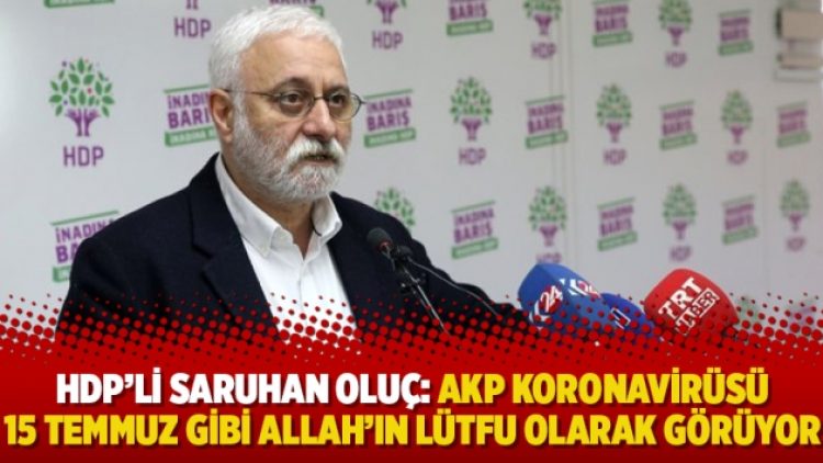 HDP’li Saruhan Oluç: AKP koronavirüsü 15 Temmuz gibi Allah’ın lütfu olarak görüyor