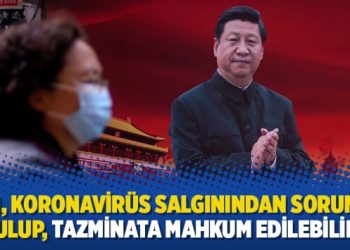 Çin, Koronavirüs salgınından sorumlu tutulup, tazminata mahkum edilebilir mi?