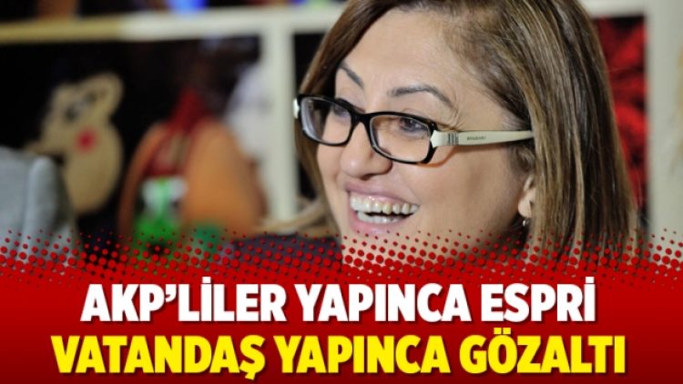 AKP’liler yapınca espri vatandaş yapınca gözaltı