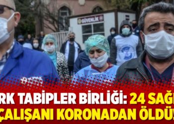 Türk Tabipler Birliği: 24 sağlık çalışanı koronadan öldü!