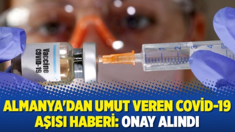Almanya’dan umut veren Covid-19 aşısı haberi: Onay alındı