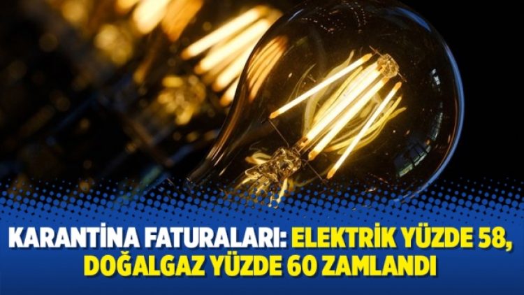 Karantina faturaları: Elektrik yüzde 58, doğalgaz yüzde 60 zamlandı