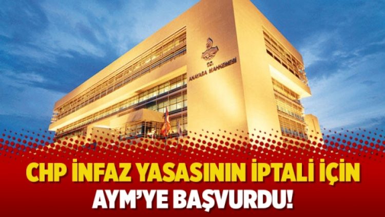 CHP infaz yasasının iptali için AYM’ye başvurdu!