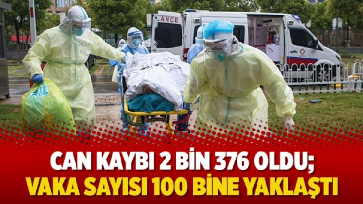 Can kaybı 2 bin 376 oldu; vaka sayısı 100 bine yaklaştı