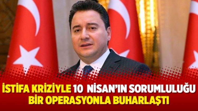 İstifa kriziyle 10  Nisan’ın sorumluluğu bir operasyonla buharlaştı