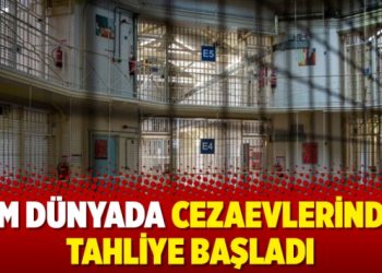 Tüm dünyada cezaevlerinden tahliye başladı