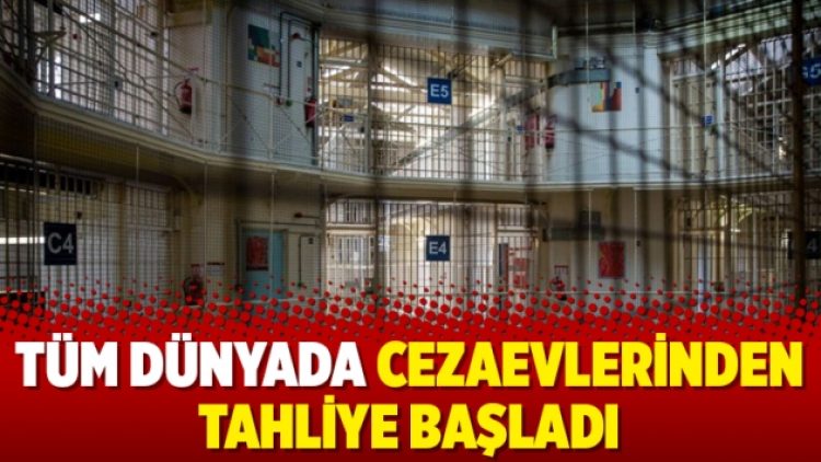 Tüm dünyada cezaevlerinden tahliye başladı