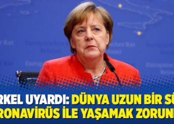 Merkel uyardı: Dünya uzun bir süre koronavirüs ile yaşamak zorunda!