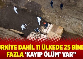 “Türkiye dahil 11 ülkede 25 binden fazla ‘kayıp ölüm’ var”