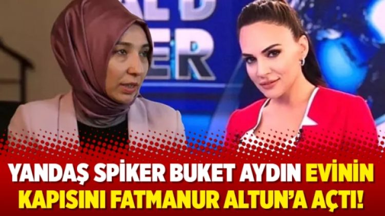 Yandaş spiker Buket Aydın evinin kapısını Fatmanur Altun’a açtı!
