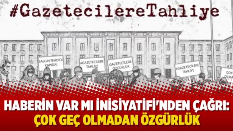 Haberin Var Mı İnisiyatifi’nden tutuklu gazeteciler için çağrı: Çok geç olmadan özgürlük