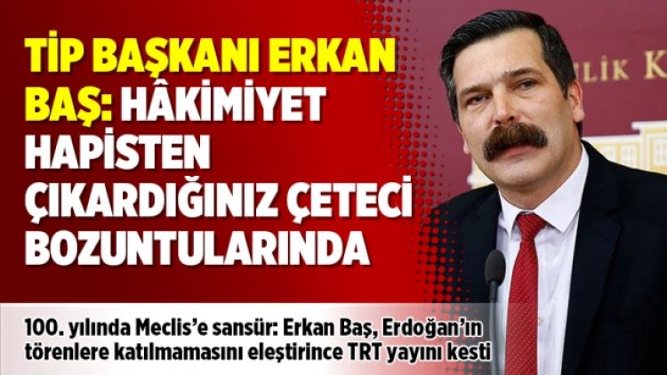 TİP Başkanı Erkan Baş: Hâkimiyet hapisten çıkardığınız çeteci bozuntularında