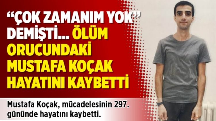“Çok zamanım yok” demişti… Ölüm orucundaki Mustafa Koçak hayatını kaybetti
