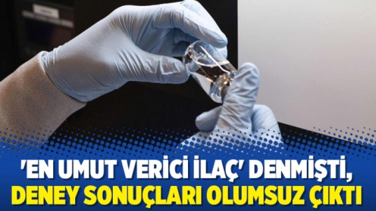 ‘En umut verici ilaç’ denmişti, deney sonuçları olumsuz çıktı