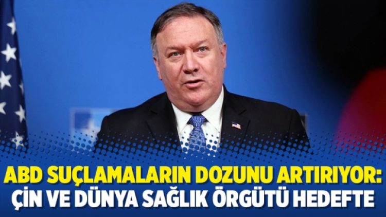 ABD suçlamaların dozunu artırıyor: Çin ve Dünya Sağlık Örgütü hedefte