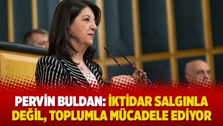 Pervin Buldan: İktidar salgınla değil, toplumla mücadele ediyor