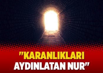 “Karanlıkları aydınlatan nur”