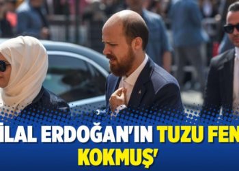 ‘Bilal Erdoğan’ın tuzu fena kokmuş’