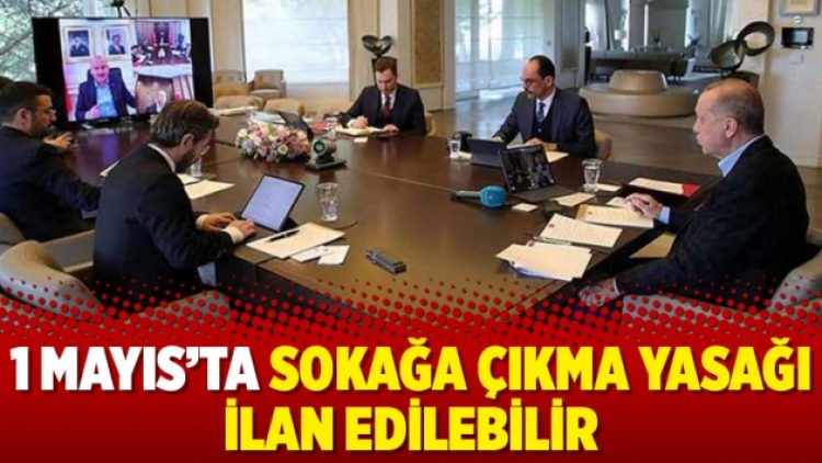 1 Mayıs’ta sokağa çıkma yasağı ilan edilebilir