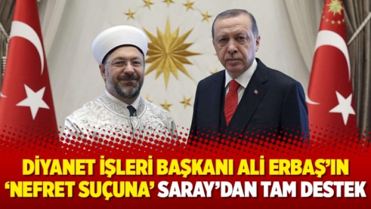 Diyanet İşleri Başkanı Ali Erbaş’ın ‘Nefret Suçuna’ Saray’dan tam destek
