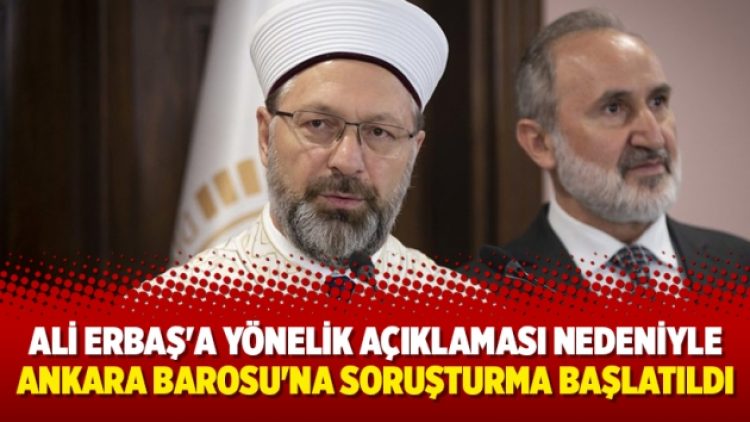 Ali Erbaş’a yönelik açıklaması nedeniyle Ankara Barosu’na soruşturma başlatıldı