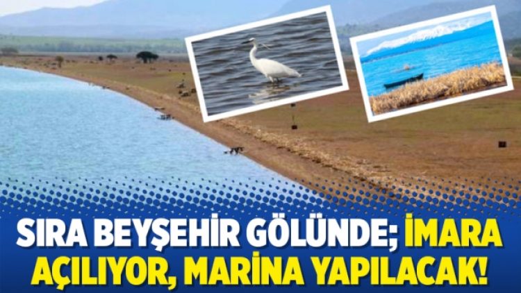 Sıra Beyşehir Gölünde; imara açılıyor, marina yapılacak!