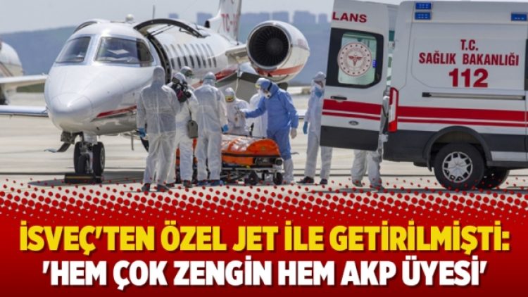 İsveç’ten özel jet ile getirilmişti: ‘Hem çok zengin hem AKP üyesi’