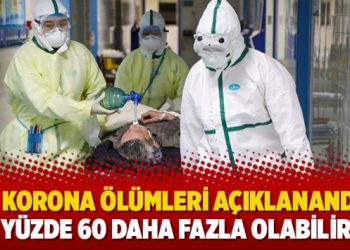 FT: Korona ölümleri açıklanandan yüzde 60 daha fazla olabilir
