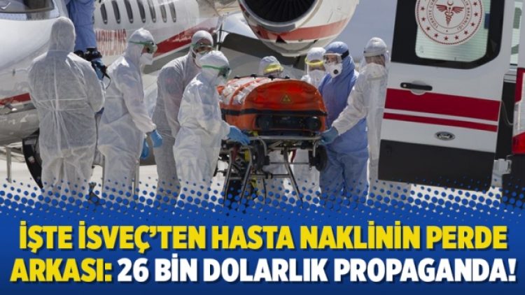 İşte İsveç’ten hasta naklinin perde arkası: 26 bin dolarlık propaganda!