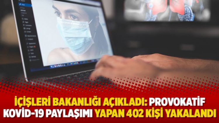 İçişleri Bakanlığı açıkladı: Provokatif Kovid-19 paylaşımı yapan 402 kişi yakalandı