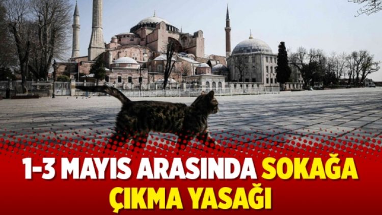 1-3 Mayıs arasında sokağa çıkma yasağı