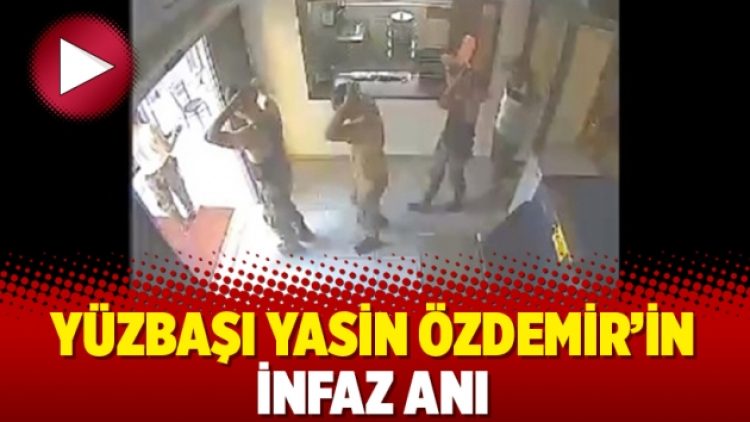 Yüzbaşı Yasin Özdemir’in infaz anı