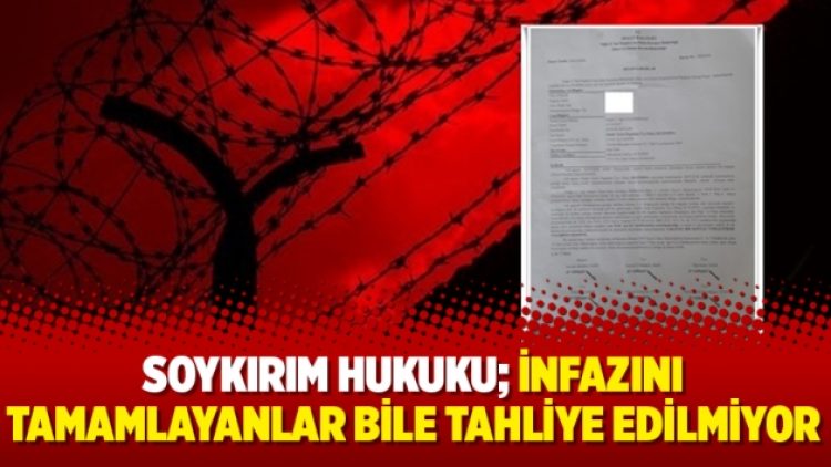 Soykırım hukuku; İnfazını tamamlayanlar bile tahliye edilmiyor