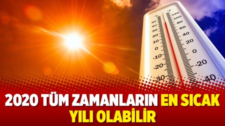 2020 tüm zamanların en sıcak yılı olabilir