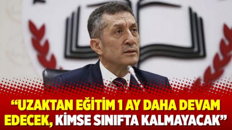 “Uzaktan eğitim 1 ay daha devam edecek, kimse sınıfta kalmayacak”