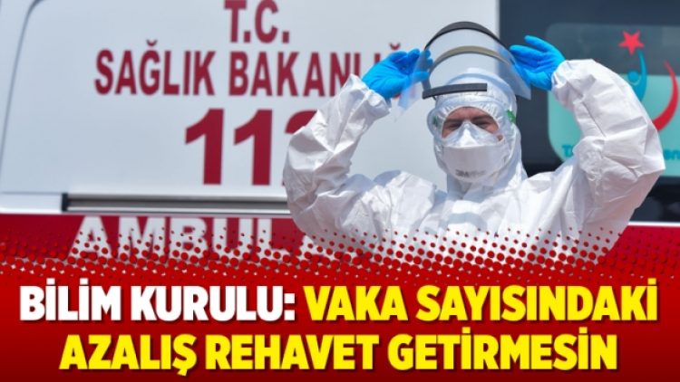 Bilim Kurulu: Vaka sayısındaki azalış rehavet getirmesin